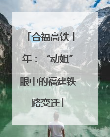 合福高铁十年：“动姐”眼中的福建铁路变迁