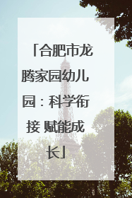 合肥市龙腾家园幼儿园：科学衔接 赋能成长