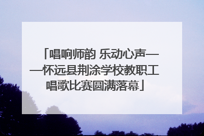唱响师韵 乐动心声——怀远县荆涂学校教职工唱歌比赛圆满落幕