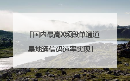 国内最高X频段单通道星地通信码速率实现