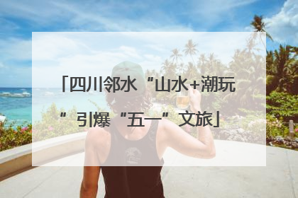 四川邻水“山水+潮玩”引爆“五一”文旅