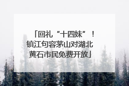 回礼“十四妹”！镇江句容茅山对湖北黄石市民免费开放