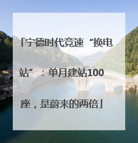 宁德时代竞速“换电站”：单月建站100座，是蔚来的两倍