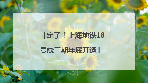 定了！上海地铁18号线二期年底开通