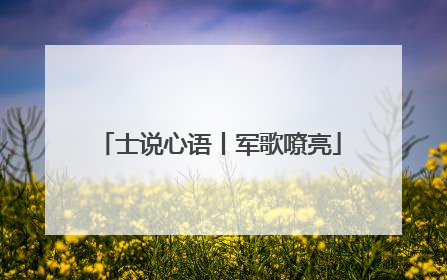 士说心语丨军歌嘹亮