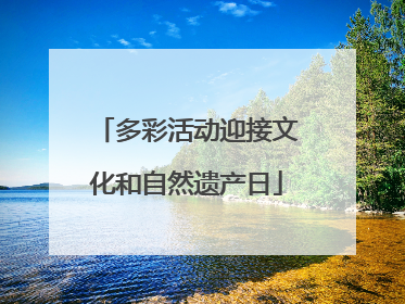 多彩活动迎接文化和自然遗产日
