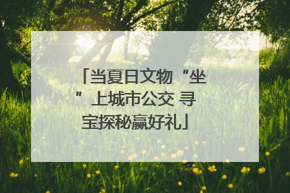 当夏日文物“坐”上城市公交 寻宝探秘赢好礼