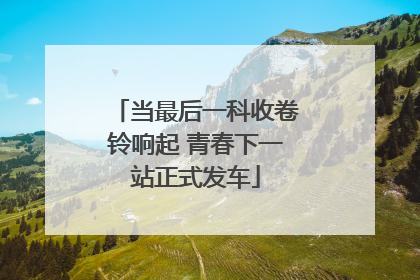 当最后一科收卷铃响起 青春下一站正式发车