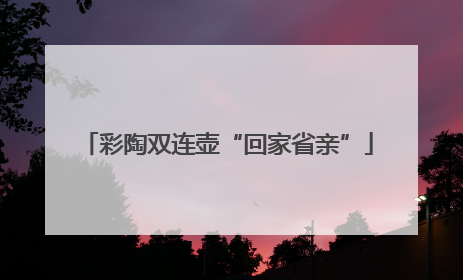 彩陶双连壶“回家省亲”