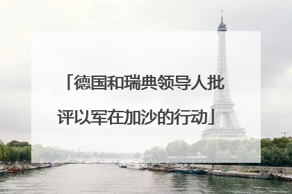 德国和瑞典领导人批评以军在加沙的行动