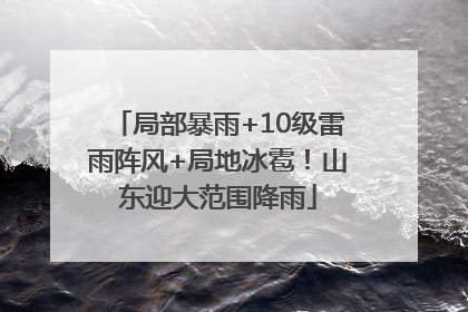 局部暴雨+10级雷雨阵风+局地冰雹！山东迎大范围降雨