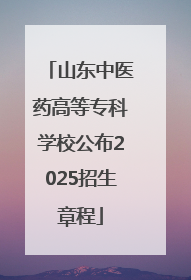 山东中医药高等专科学校公布2025招生章程