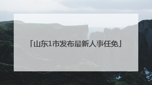 山东1市发布最新人事任免