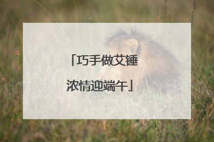 巧手做艾锤 浓情迎端午