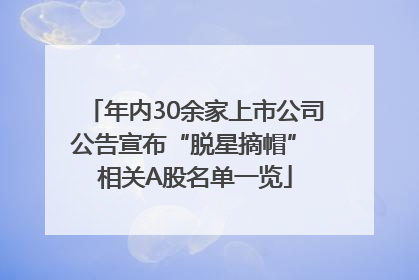 年内30余家上市公司公告宣布“脱星摘帽” 相关A股名单一览