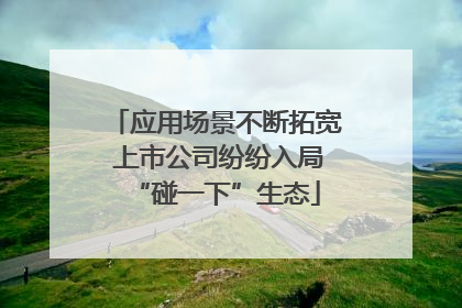 应用场景不断拓宽 上市公司纷纷入局“碰一下”生态