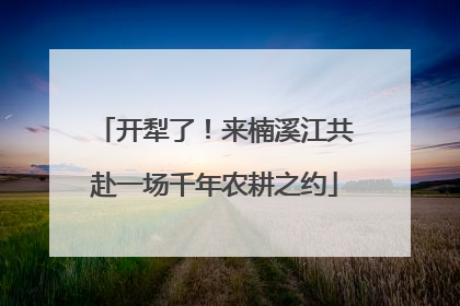 开犁了！来楠溪江共赴一场千年农耕之约