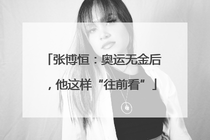 张博恒：奥运无金后，他这样“往前看”