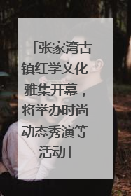 张家湾古镇红学文化雅集开幕，将举办时尚动态秀演等活动