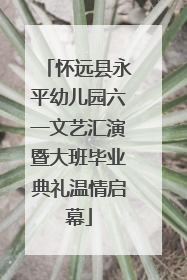 怀远县永平幼儿园六一文艺汇演暨大班毕业典礼温情启幕