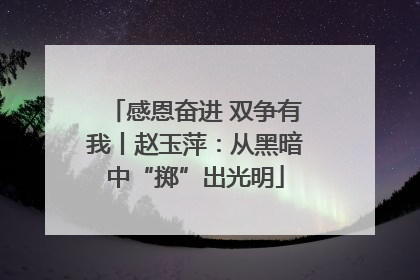 感恩奋进 双争有我丨赵玉萍：从黑暗中“掷”出光明