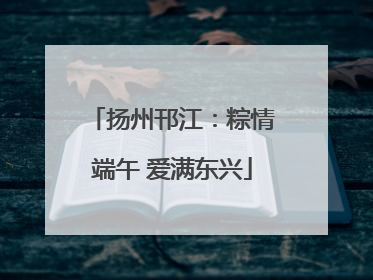 扬州邗江：粽情端午 爱满东兴