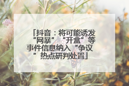 抖音：将可能诱发“网暴”“开盒”等事件信息纳入“争议”热点研判处置