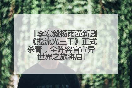 李宏毅杨雨潼新剧《揽流光三千》正式杀青，全阵容官宣异世界之旅将启