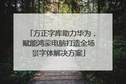 方正字库助力华为，赋能鸿蒙电脑打造全场景字体解决方案