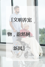 文明养宠物，蔚然树新风