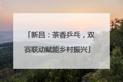 新昌：茶香乒乓，双赛联动赋能乡村振兴