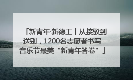 新青年·新德工丨从接驳到送别，1200名志愿者书写音乐节最美“新青年答卷”
