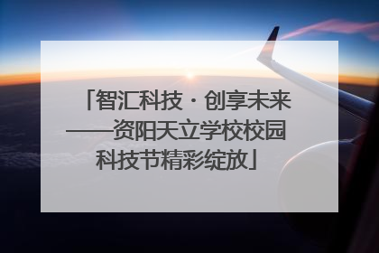 智汇科技・创享未来——资阳天立学校校园科技节精彩绽放