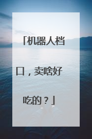 机器人档口，卖啥好吃的？
