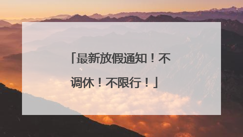 最新放假通知！不调休！不限行！