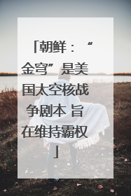 朝鲜：“金穹”是美国太空核战争剧本 旨在维持霸权