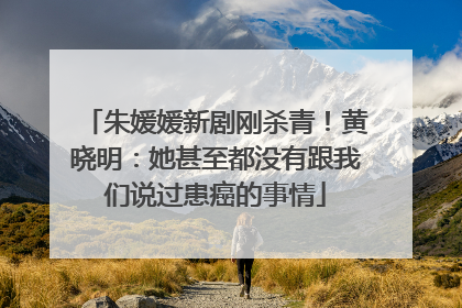 朱媛媛新剧刚杀青！黄晓明：她甚至都没有跟我们说过患癌的事情