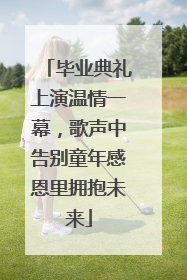 毕业典礼上演温情一幕，歌声中告别童年感恩里拥抱未来