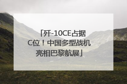 歼-10CE占据C位！中国多型战机亮相巴黎航展