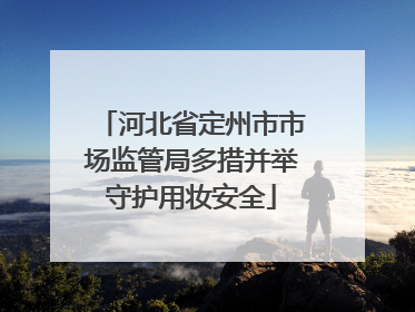 河北省定州市市场监管局多措并举守护用妆安全