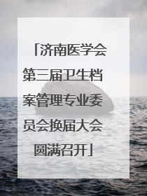 济南医学会第三届卫生档案管理专业委员会换届大会圆满召开