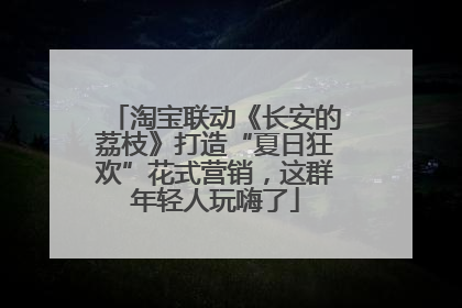 淘宝联动《长安的荔枝》打造“夏日狂欢”花式营销，这群年轻人玩嗨了