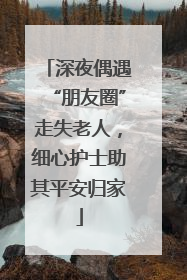 深夜偶遇“朋友圈”走失老人，细心护士助其平安归家