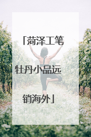 菏泽工笔牡丹小品远销海外