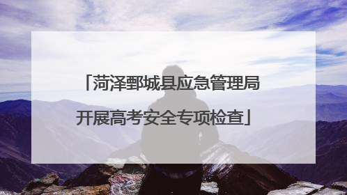菏泽鄄城县应急管理局开展高考安全专项检查