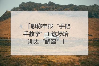 职称申报“手把手教学”！这场培训太“解渴”