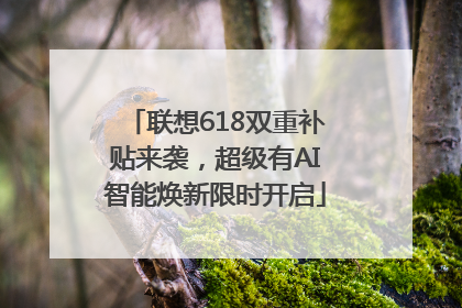 联想618双重补贴来袭，超级有AI智能焕新限时开启