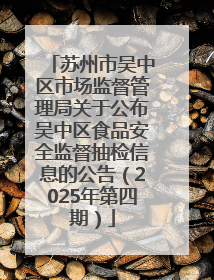 苏州市吴中区市场监督管理局关于公布吴中区食品安全监督抽检信息的公告（2025年第四期）