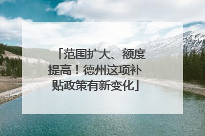 范围扩大、额度提高！德州这项补贴政策有新变化