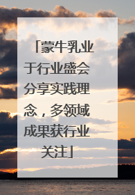 蒙牛乳业于行业盛会分享实践理念，多领域成果获行业关注